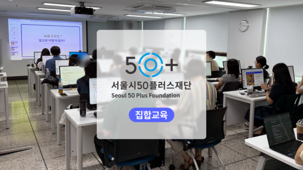 서울시50플러스재단, 실무형 ‘행정업무 생성형 AI 교육’ 도입으로 공공행정의 디지털 전환 가속화